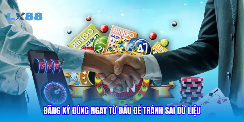 Đăng ký đúng ngay từ đầu để tránh sai dữ liệu