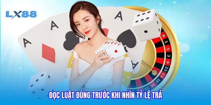 Đọc luật đúng trước khi nhìn tỷ lệ trả