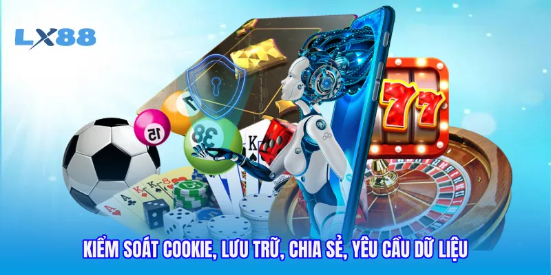 Kiểm soát cookie, lưu trữ, chia sẻ, yêu cầu dữ liệu