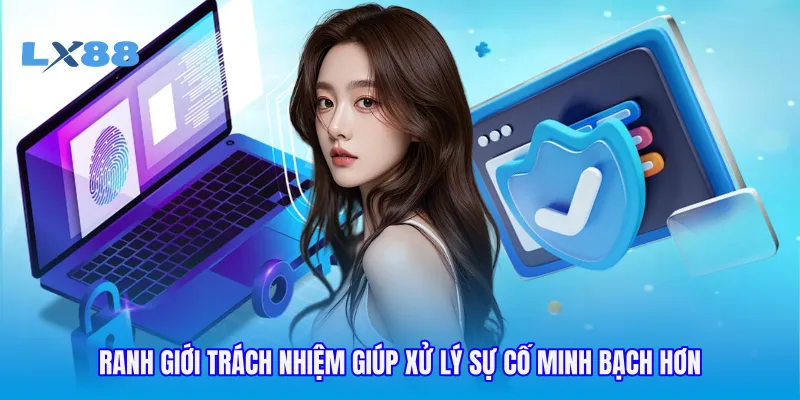 Ranh giới trách nhiệm giúp xử lý sự cố minh bạch hơn