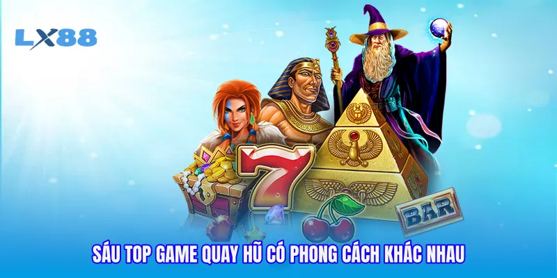 Sáu top game quay hũ có phong cách khác nhau