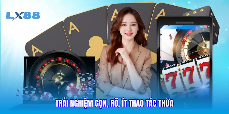 Trải nghiệm gọn, rõ, ít thao tác thừa
